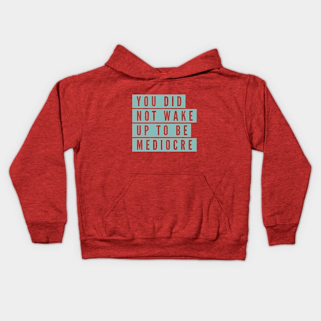 You did not wake up to be mediocre Kids Hoodie by B A Y S T A L T